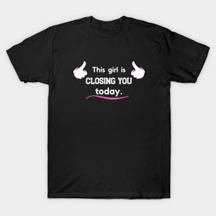 This girl is Closing you today! T-Shirt